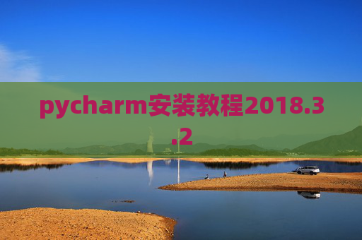 pycharm安装教程2018.3.2 pycharm安装教程2018.3.2